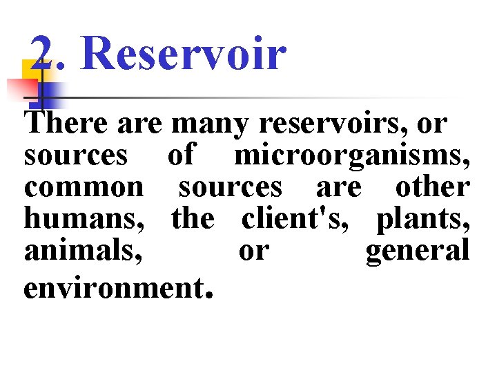 2. Reservoir There are many reservoirs, or sources of microorganisms, common sources are other