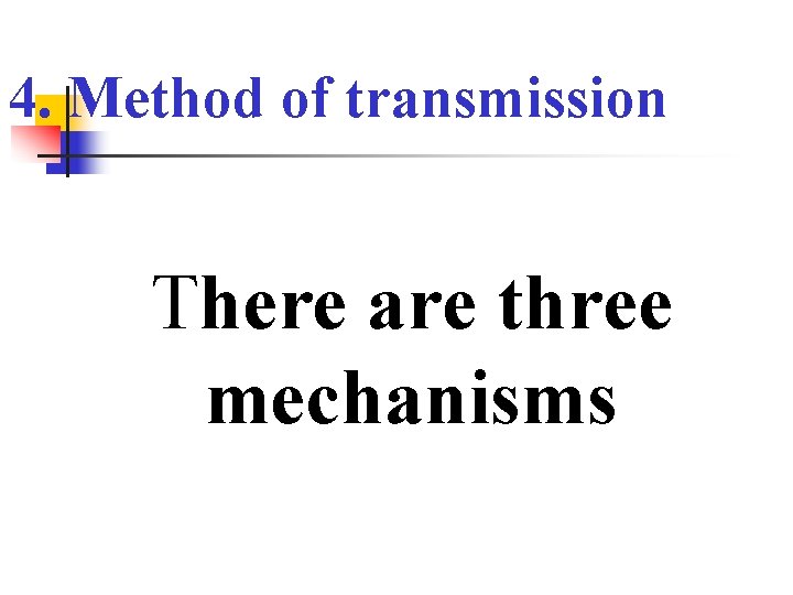 4. Method of transmission There are three mechanisms 