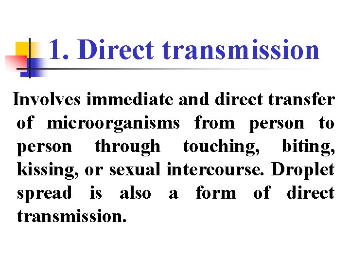 1. Direct transmission Involves immediate and direct transfer of microorganisms from person to person