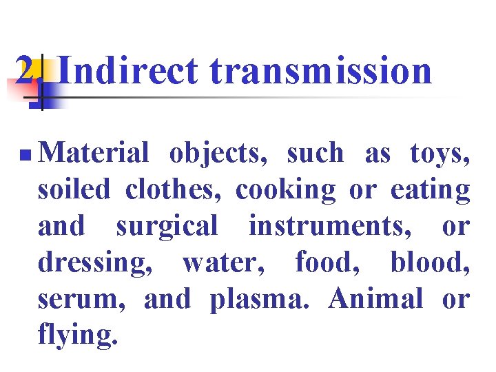 2. Indirect transmission n Material objects, such as toys, soiled clothes, cooking or eating