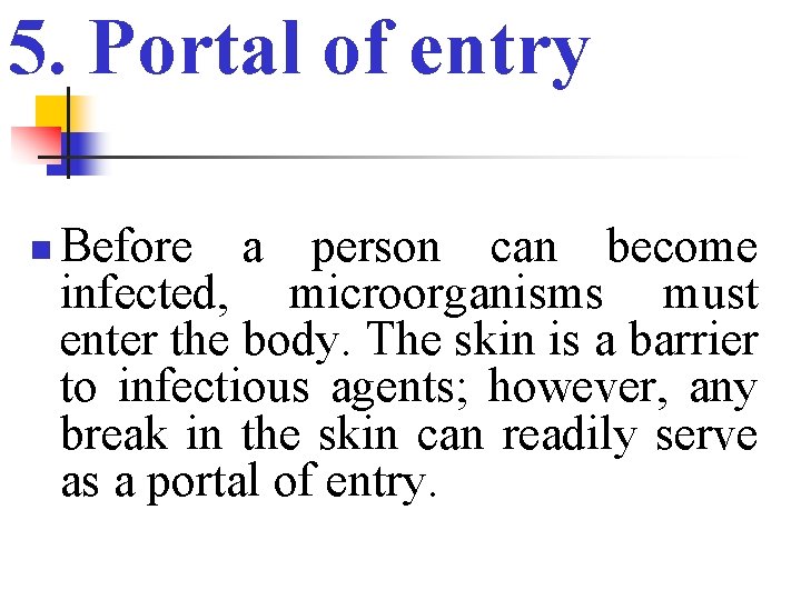 5. Portal of entry n Before a person can become infected, microorganisms must enter