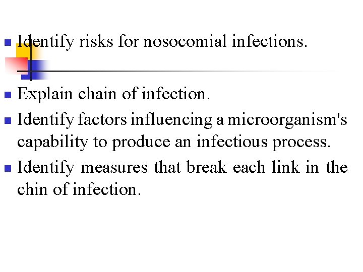 n Identify risks for nosocomial infections. Explain chain of infection. n Identify factors influencing