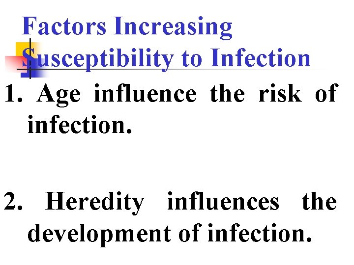 Factors Increasing Susceptibility to Infection 1. Age influence the risk of infection. 2. Heredity