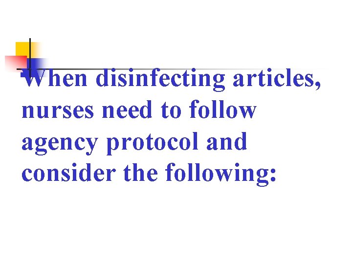 When disinfecting articles, nurses need to follow agency protocol and consider the following: 