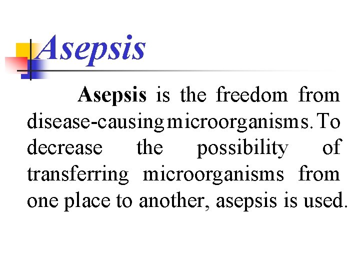 Asepsis is the freedom from disease-causing microorganisms. To decrease the possibility of transferring microorganisms