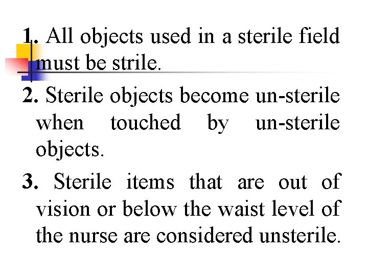 1. All objects used in a sterile field must be strile. 2. Sterile objects