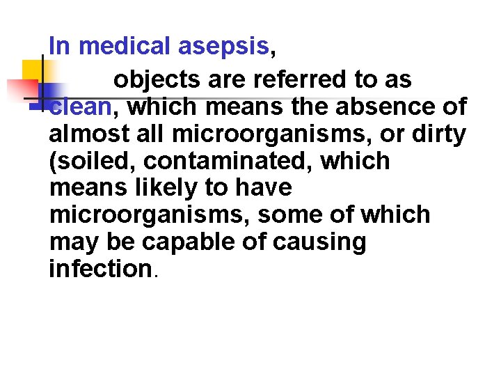 In medical asepsis, objects are referred to as clean, which means the absence of