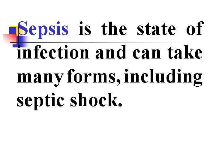 Sepsis is the state of infection and can take many forms, including septic shock.
