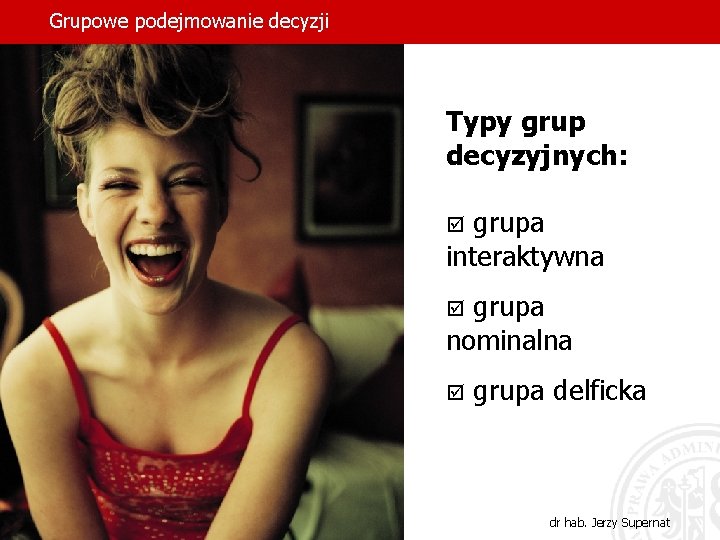 Grupowe podejmowanie decyzji Typy grup decyzyjnych: grupa interaktywna þ grupa nominalna þ þ grupa