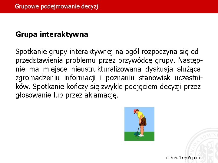 Grupowe podejmowanie decyzji Grupa interaktywna Spotkanie grupy interaktywnej na ogół rozpoczyna się od przedstawienia