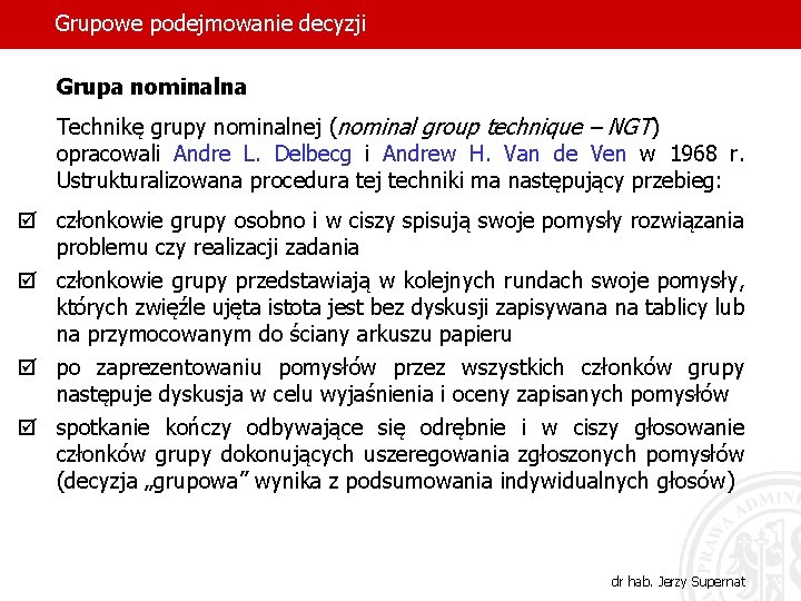 Grupowe podejmowanie decyzji Grupa nominalna Technikę grupy nominalnej (nominal group technique – NGT) opracowali