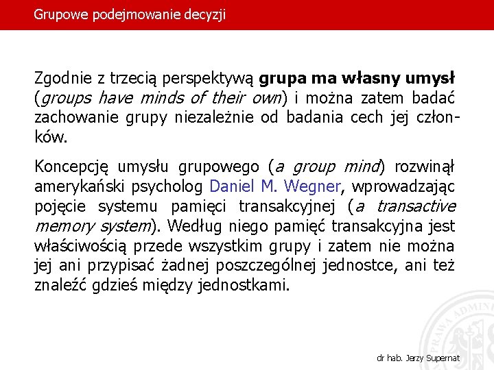 Grupowe podejmowanie decyzji Zgodnie z trzecią perspektywą grupa ma własny umysł (groups have minds