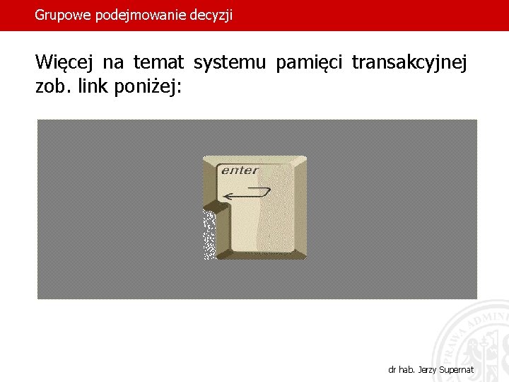 Grupowe podejmowanie decyzji Więcej na temat systemu pamięci transakcyjnej zob. link poniżej: dr hab.