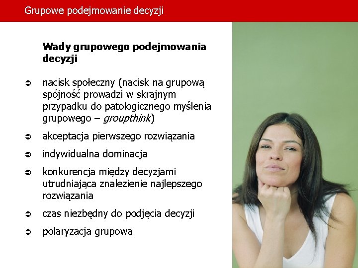 Grupowe podejmowanie decyzji Wady grupowego podejmowania decyzji Ü nacisk społeczny (nacisk na grupową spójność