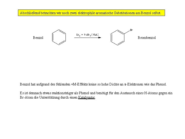 Abschließend betrachten wir noch zwei elektrophile aromatische Substitutionen am Benzol selbst. Benzol Brombenzol Benzol
