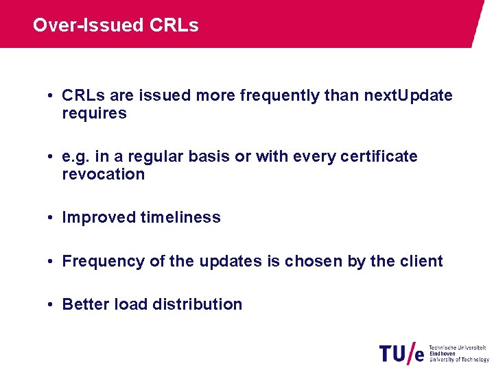 Over-Issued CRLs • CRLs are issued more frequently than next. Update requires • e.