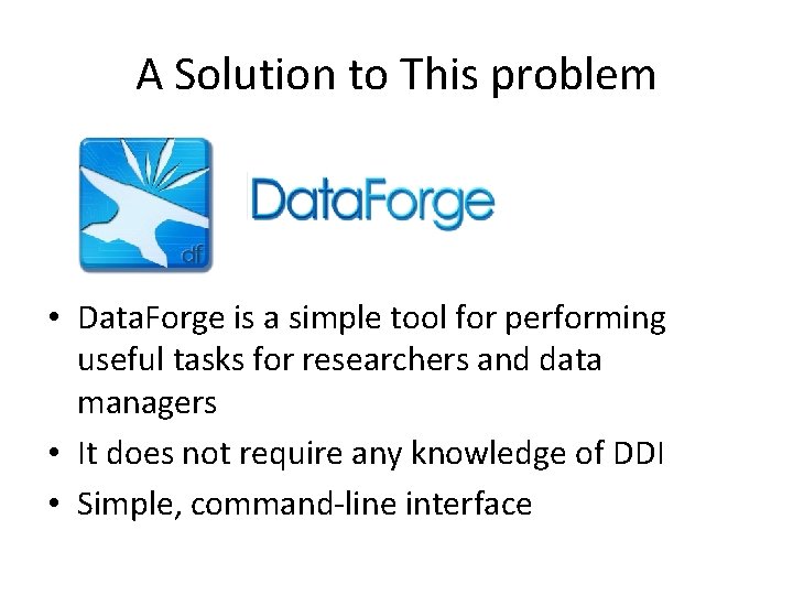 A Solution to This problem • Data. Forge is a simple tool for performing