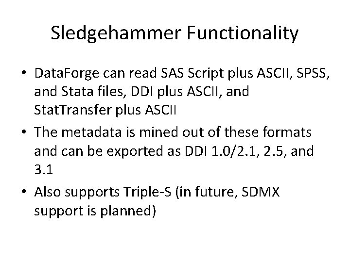 Sledgehammer Functionality • Data. Forge can read SAS Script plus ASCII, SPSS, and Stata