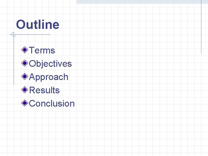Outline Terms Objectives Approach Results Conclusion 