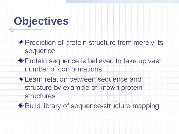 Objectives Prediction of protein structure from merely its sequence. Protein sequence is believed to