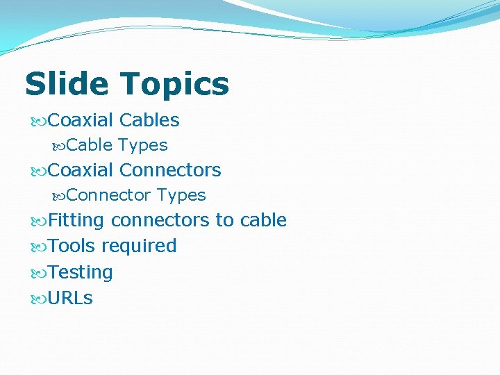 Slide Topics Coaxial Cables Cable Types Coaxial Connectors Connector Types Fitting connectors to cable