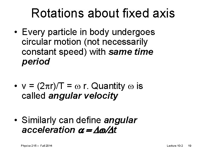 Rotations about fixed axis • Every particle in body undergoes circular motion (not necessarily