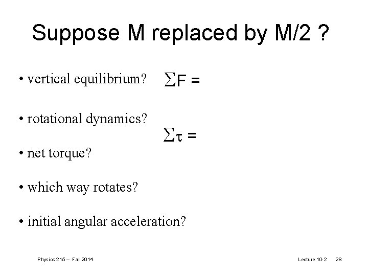 Suppose M replaced by M/2 ? • vertical equilibrium? • rotational dynamics? • net