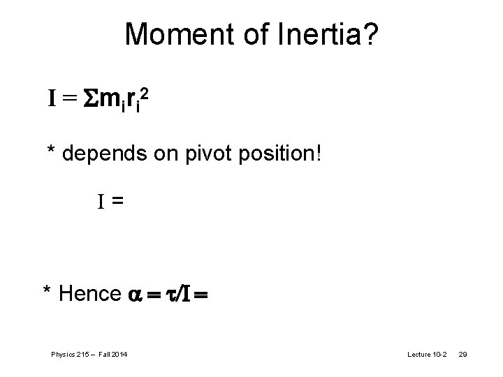 Moment of Inertia? I = Smiri 2 * depends on pivot position! I= *