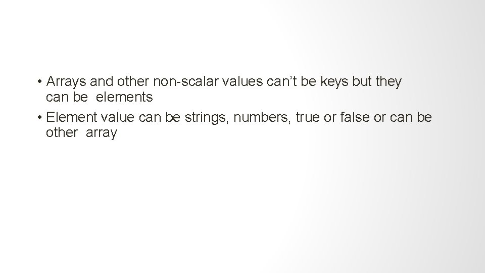  • Arrays and other non-scalar values can’t be keys but they can be