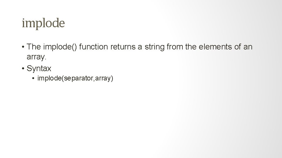 implode • The implode() function returns a string from the elements of an array.