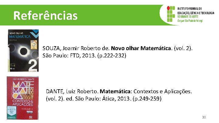 Referências SOUZA, Joamir Roberto de. Novo olhar Matemática. (vol. 2). São Paulo: FTD, 2013.