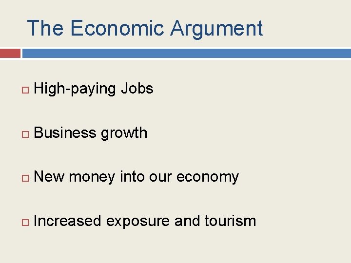 The Economic Argument High-paying Jobs Business growth New money into our economy Increased exposure