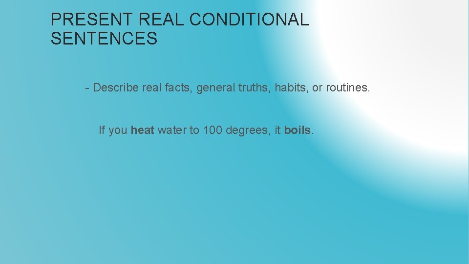 PRESENT REAL CONDITIONAL SENTENCES - Describe real facts, general truths, habits, or routines. If