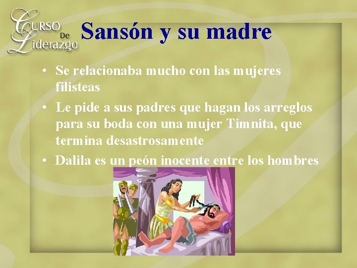 Sansón y su madre • Se relacionaba mucho con las mujeres filisteas • Le