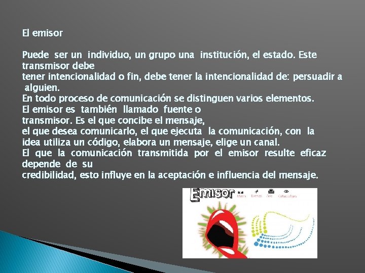 El emisor Puede ser un individuo, un grupo una institución, el estado. Este transmisor