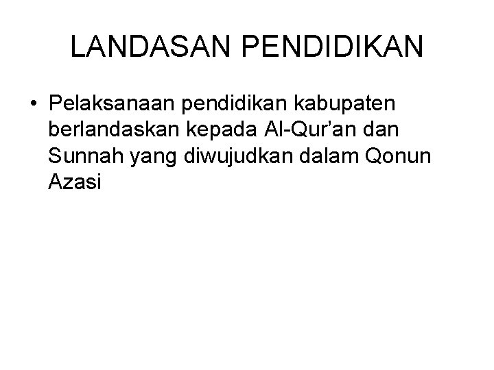 LANDASAN PENDIDIKAN • Pelaksanaan pendidikan kabupaten berlandaskan kepada Al-Qur’an dan Sunnah yang diwujudkan dalam