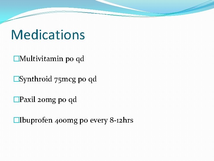Medications �Multivitamin po qd �Synthroid 75 mcg po qd �Paxil 20 mg po qd
