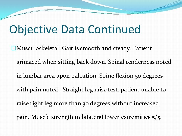 Objective Data Continued �Musculoskeletal: Gait is smooth and steady. Patient grimaced when sitting back