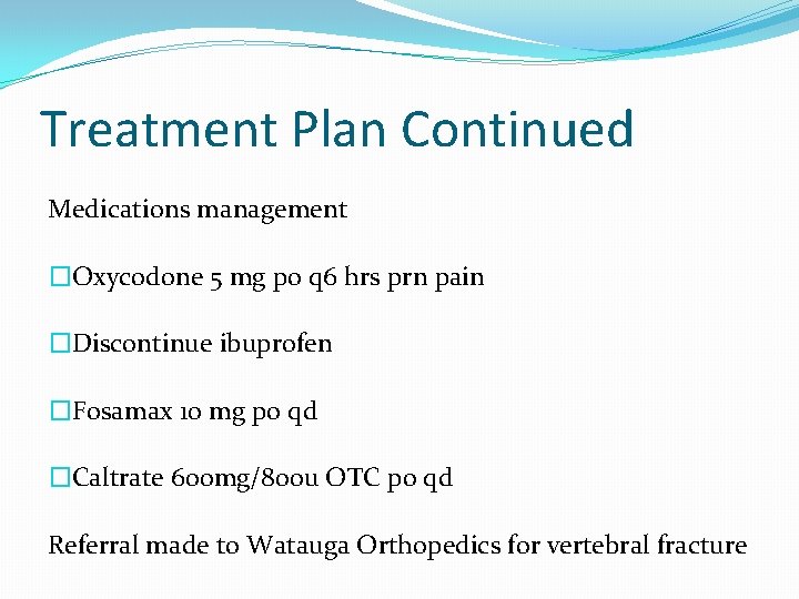 Treatment Plan Continued Medications management �Oxycodone 5 mg po q 6 hrs prn pain