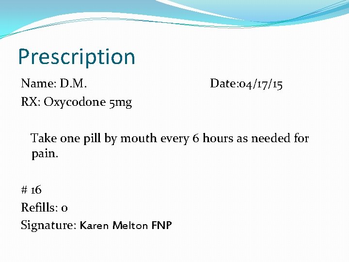 Prescription Name: D. M. RX: Oxycodone 5 mg Date: 04/17/15 Take one pill by