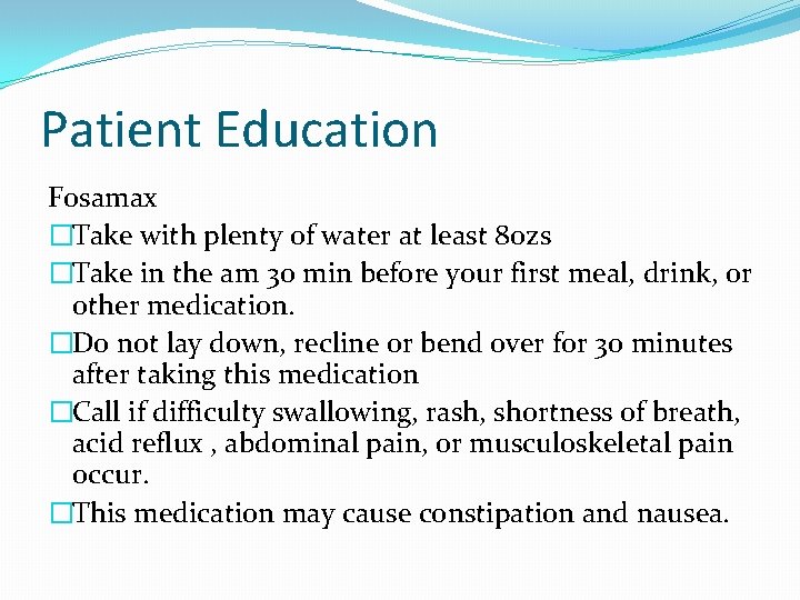 Patient Education Fosamax �Take with plenty of water at least 8 ozs �Take in