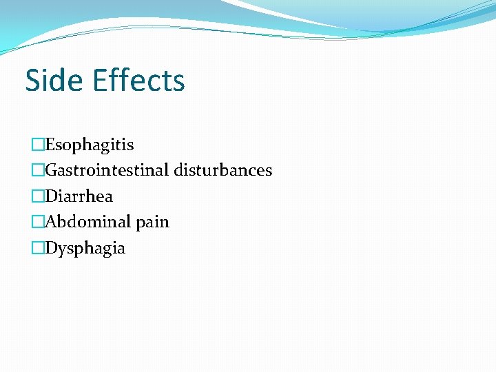 Side Effects �Esophagitis �Gastrointestinal disturbances �Diarrhea �Abdominal pain �Dysphagia 