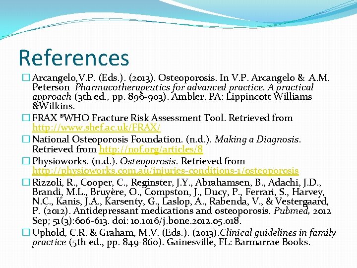 References � Arcangelo, V. P. (Eds. ). (2013). Osteoporosis. In V. P. Arcangelo &