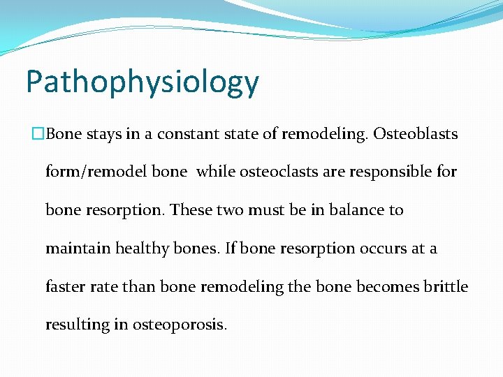 Pathophysiology �Bone stays in a constant state of remodeling. Osteoblasts form/remodel bone while osteoclasts