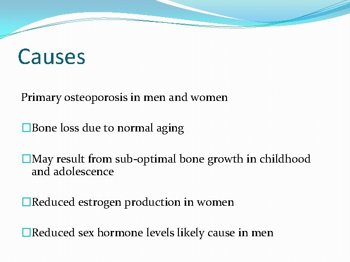 Causes Primary osteoporosis in men and women �Bone loss due to normal aging �May