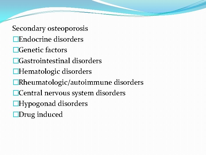 Secondary osteoporosis �Endocrine disorders �Genetic factors �Gastrointestinal disorders �Hematologic disorders �Rheumatologic/autoimmune disorders �Central nervous