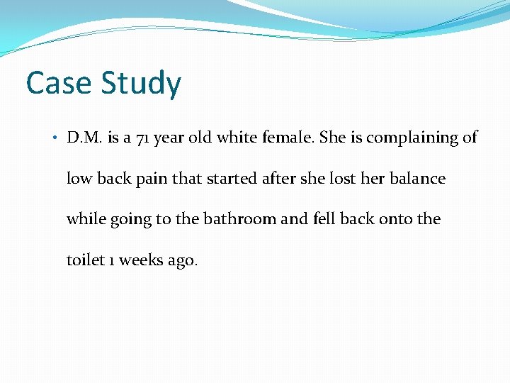 Case Study • D. M. is a 71 year old white female. She is