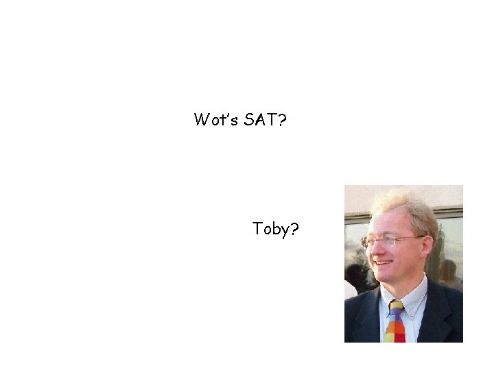 Wot’s SAT? Toby? 