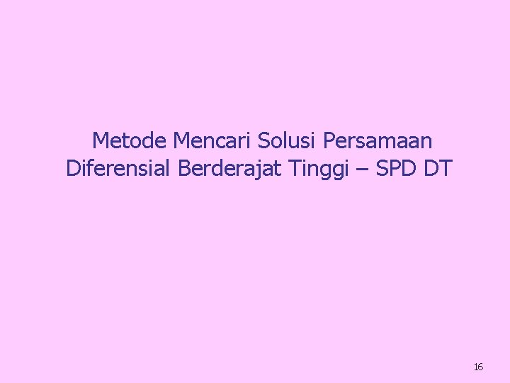 Metode Mencari Solusi Persamaan Diferensial Berderajat Tinggi – SPD DT 16 