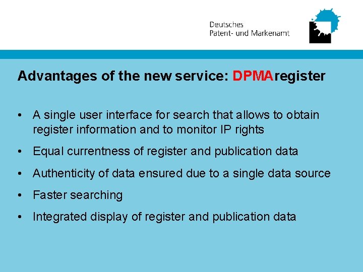 Advantages of the new service: DPMAregister • A single user interface for search that